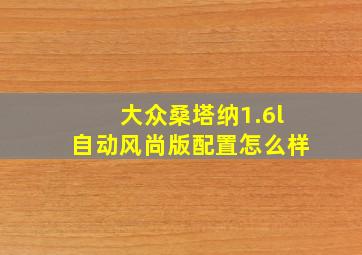 大众桑塔纳1.6l自动风尚版配置怎么样