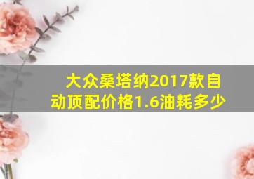 大众桑塔纳2017款自动顶配价格1.6油耗多少