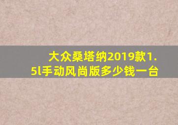 大众桑塔纳2019款1.5l手动风尚版多少钱一台