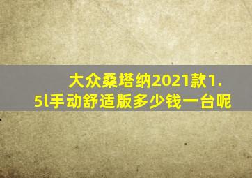 大众桑塔纳2021款1.5l手动舒适版多少钱一台呢