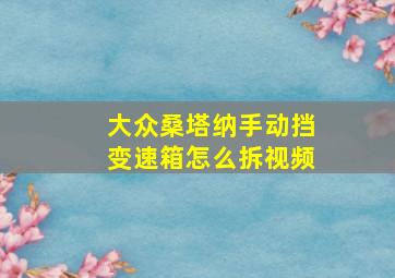 大众桑塔纳手动挡变速箱怎么拆视频