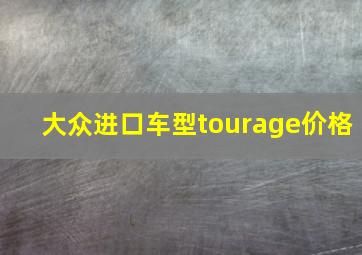 大众进口车型tourage价格