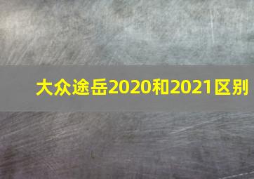 大众途岳2020和2021区别