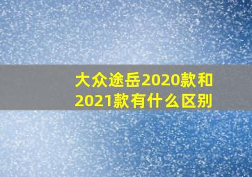 大众途岳2020款和2021款有什么区别