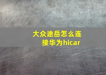 大众途岳怎么连接华为hicar