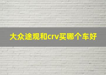 大众途观和crv买哪个车好