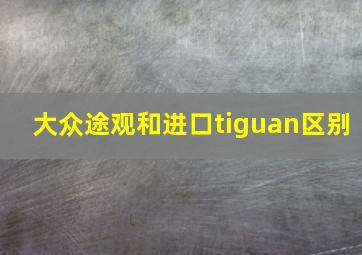 大众途观和进口tiguan区别