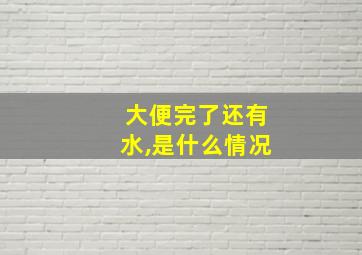 大便完了还有水,是什么情况