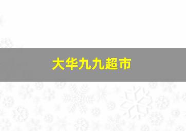 大华九九超市