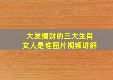 大发横财的三大生肖女人是谁图片视频讲解