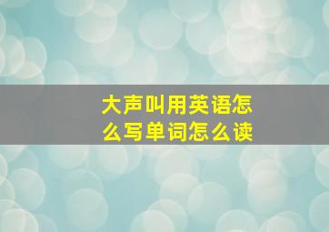 大声叫用英语怎么写单词怎么读