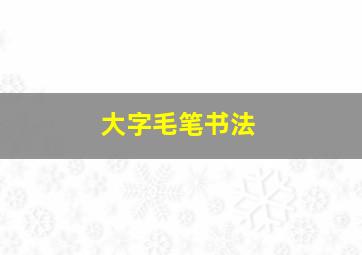 大字毛笔书法