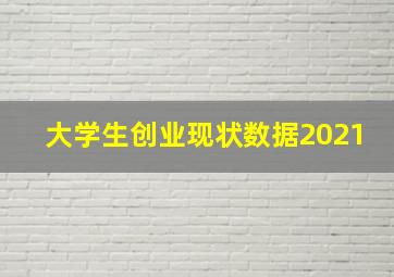 大学生创业现状数据2021