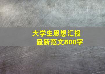 大学生思想汇报最新范文800字