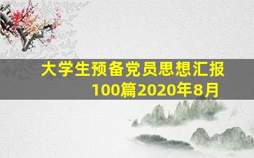 大学生预备党员思想汇报100篇2020年8月