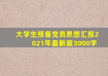 大学生预备党员思想汇报2021年最新版3000字