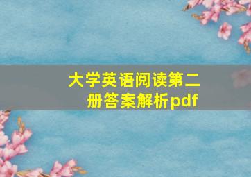 大学英语阅读第二册答案解析pdf