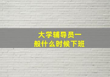 大学辅导员一般什么时候下班