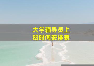 大学辅导员上班时间安排表