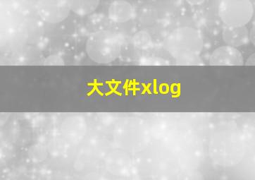 大文件xlog