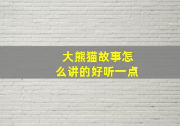 大熊猫故事怎么讲的好听一点