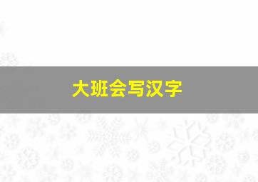 大班会写汉字