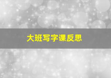 大班写字课反思