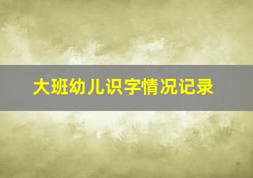 大班幼儿识字情况记录