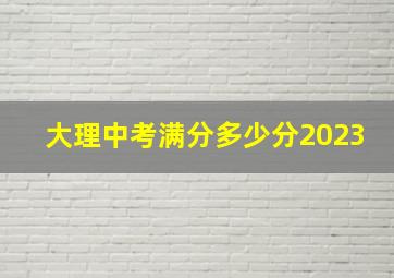 大理中考满分多少分2023