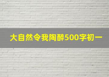 大自然令我陶醉500字初一