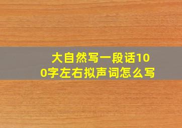 大自然写一段话100字左右拟声词怎么写