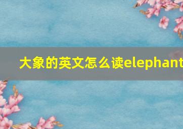 大象的英文怎么读elephant