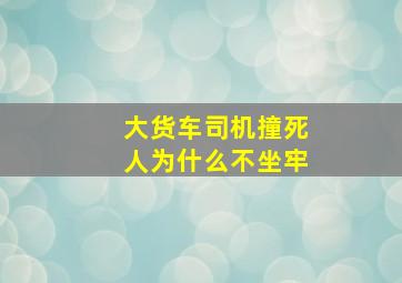 大货车司机撞死人为什么不坐牢