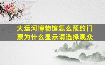 大运河博物馆怎么预约门票为什么显示请选择观众