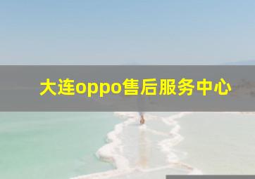 大连oppo售后服务中心