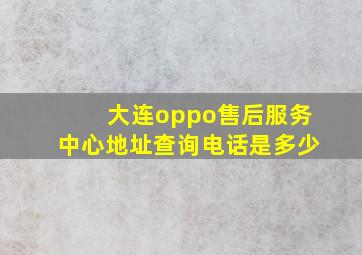 大连oppo售后服务中心地址查询电话是多少