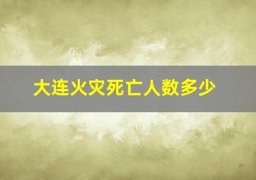 大连火灾死亡人数多少