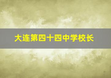 大连第四十四中学校长