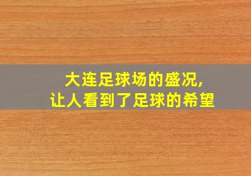 大连足球场的盛况,让人看到了足球的希望