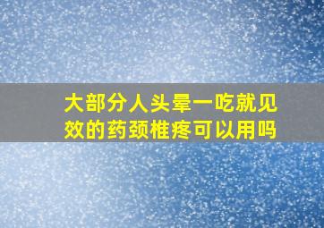 大部分人头晕一吃就见效的药颈椎疼可以用吗