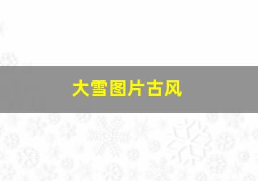 大雪图片古风