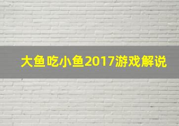 大鱼吃小鱼2017游戏解说