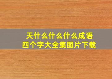 天什么什么什么成语四个字大全集图片下载