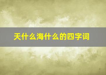 天什么海什么的四字词