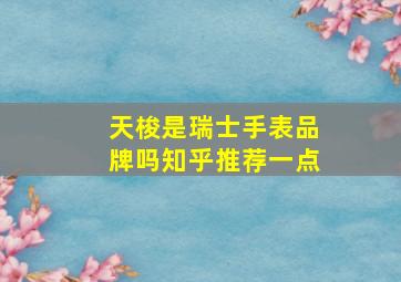 天梭是瑞士手表品牌吗知乎推荐一点