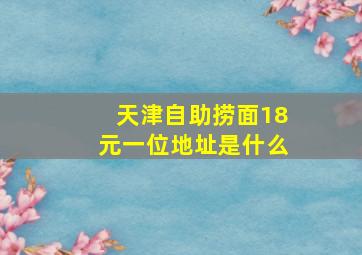 天津自助捞面18元一位地址是什么