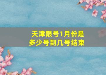 天津限号1月份是多少号到几号结束