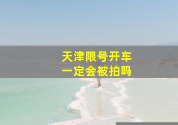 天津限号开车一定会被拍吗