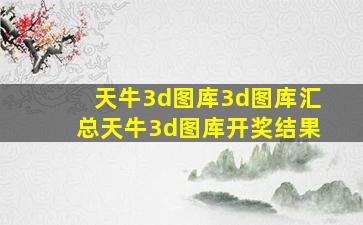 天牛3d图库3d图库汇总天牛3d图库开奖结果