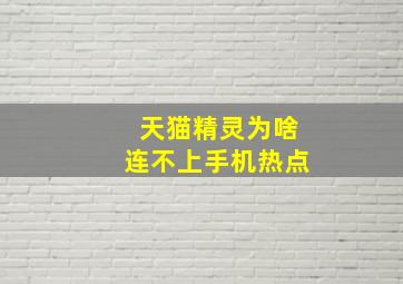 天猫精灵为啥连不上手机热点